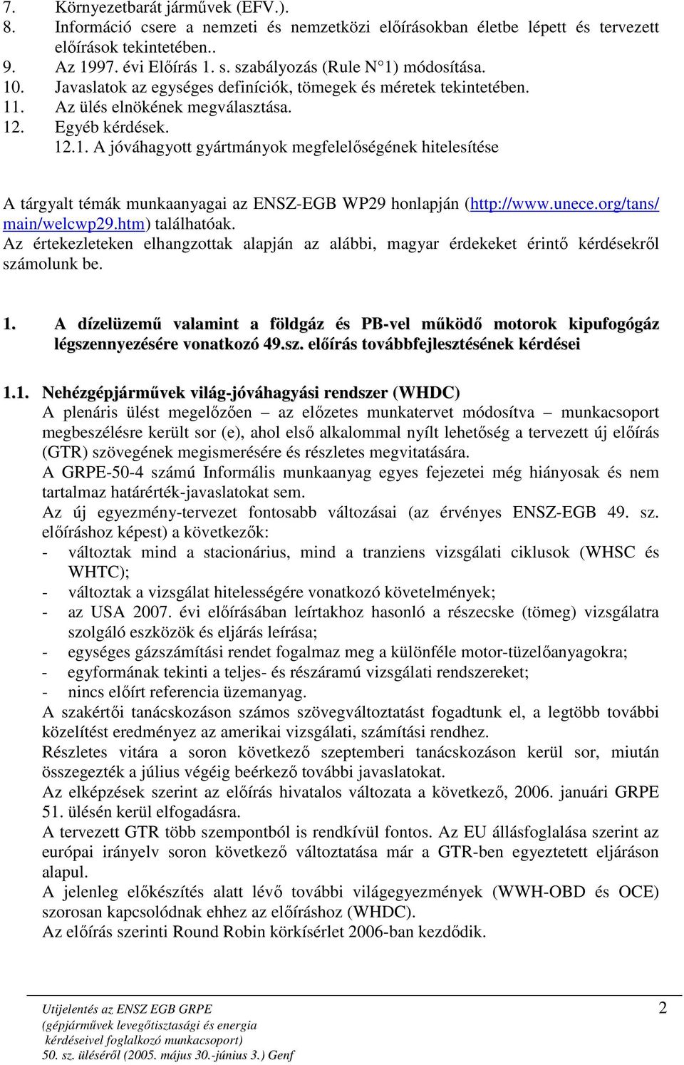 unece.org/tans/ main/welcwp29.htm) találhatóak. Az értekezleteken elhangzottak alapján az alábbi, magyar érdekeket érintı kérdésekrıl számolunk be. 1.