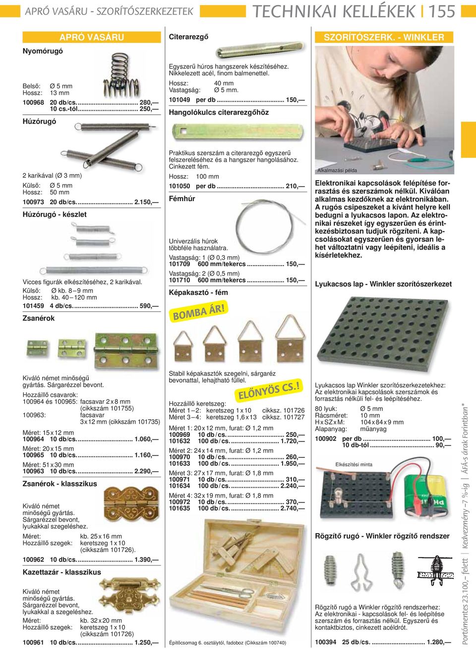 .. 150, Hangolókulcs citerarezgőhöz 2 karikával (Ø 3 mm) Külső: Ø 5 mm Hossz: 50 mm 100973 20 db/ cs.... 2.150, Húzórugó - készlet Vicces figurák elkészítéséhez, 2 karikával. Külső: Ø kb.