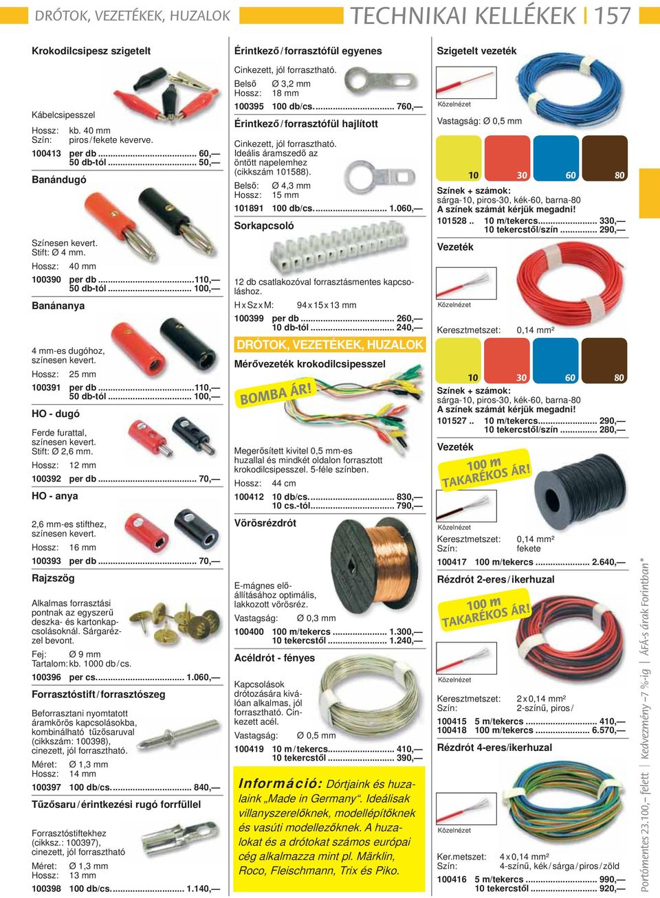 .. 100, Banánanya 4 mm-es dugóhoz, színesen kevert. Hossz: 25 mm 100391 per db... 110, 50 db-tól... 100, HO - dugó Ferde furattal, színesen kevert. Stift: Ø 2,6 mm. Hossz: 12 mm 100392 per db.