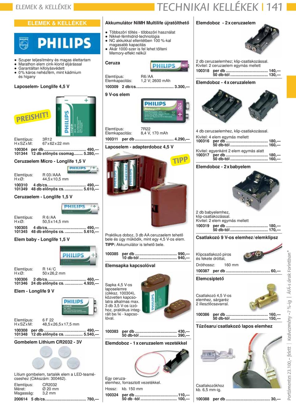 kifolyásvédett 0 % káros nehézfém, mint kádmium és higany Laposelem- Longlife 4,5 V Ceruza Elemtípus: R6 / AA Elemkapacitás: 1,2 V; 2600 mah 100309 2 db/cs.... 3.