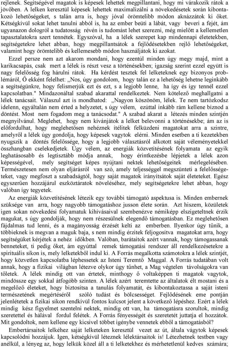 Kétségkívül sokat lehet tanulni abból is, ha az ember beüti a lábát, vagy beveri a fejét, ám ugyanazon dologról a tudatosság révén is tudomást lehet szerezni, még mielőtt a kellemetlen