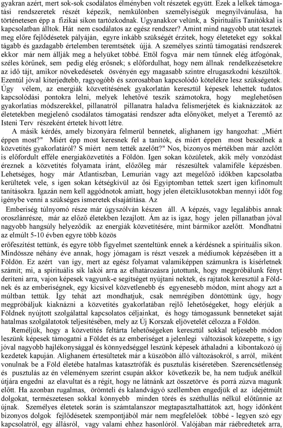 Ugyanakkor velünk, a Spirituális Tanítókkal is kapcsolatban álltok. Hát nem csodálatos az egész rendszer?