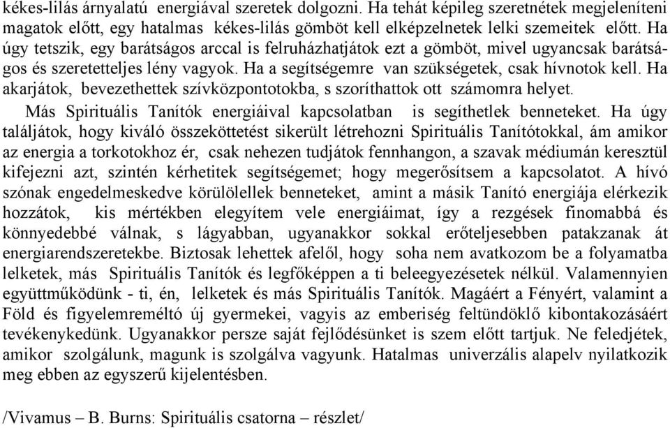 Ha akarjátok, bevezethettek szívközpontotokba, s szoríthattok ott számomra helyet. Más Spirituális Tanítók energiáival kapcsolatban is segíthetlek benneteket.