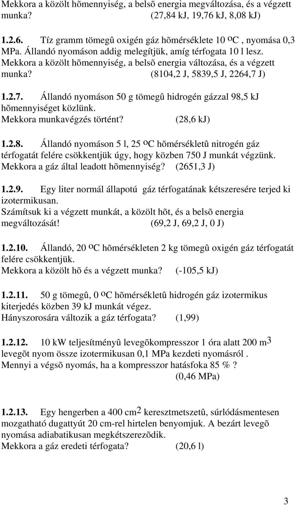 J)..7. Állandó nyomáson 50 g tömegû hidrogén gázzal 98,5 kj hõmennyiséget közlünk. Mekkora munkavégzés történt? (8,6 kj)..8. Állandó nyomáson 5 l, 5 oc hõmérsékletû nitrogén gáz térfogatát felére csökkentjük úgy, hogy közben 750 J munkát végzünk.