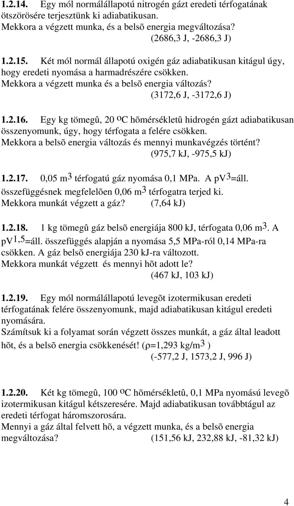 J, -37,6 J)..6. Egy kg tömegû, 0 oc hõmérsékletû hidrogén gázt adiabatikusan összenyomunk, úgy, hogy térfogata a felére csökken. Mekkora a belsõ energia változás és mennyi munkavégzés történt?