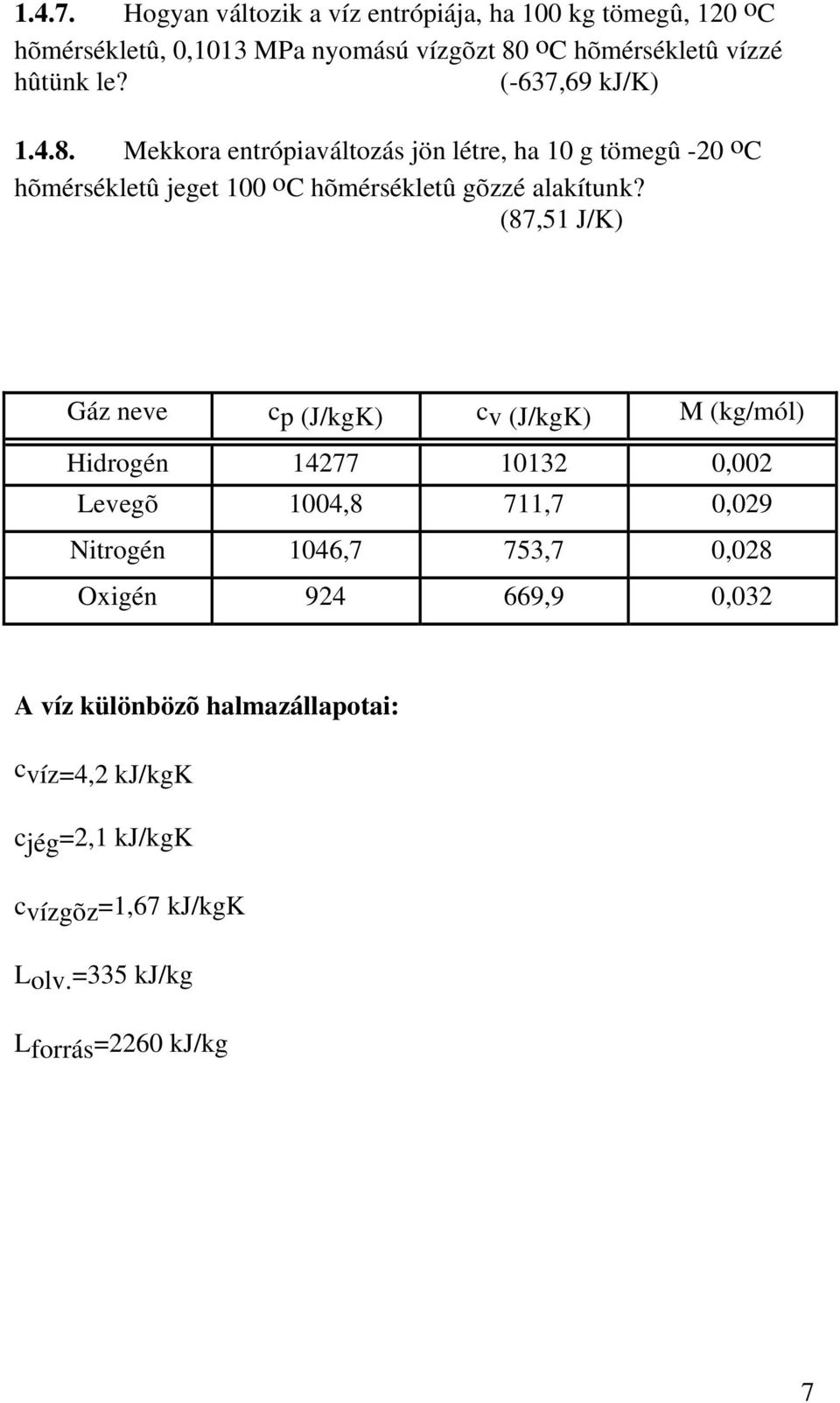 Mekkora entrópiaváltozás jön létre, ha 0 g tömegû -0 oc hõmérsékletû jeget 00 oc hõmérsékletû gõzzé alakítunk?