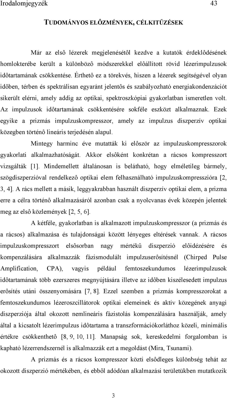 Érthetô ez a törekvés, hiszen a lézerek segítségével olyan idôben, térben és spektrálisan egyaránt jelentôs és szabályozható energiakondenzációt sikerült elérni, amely addig az optikai,