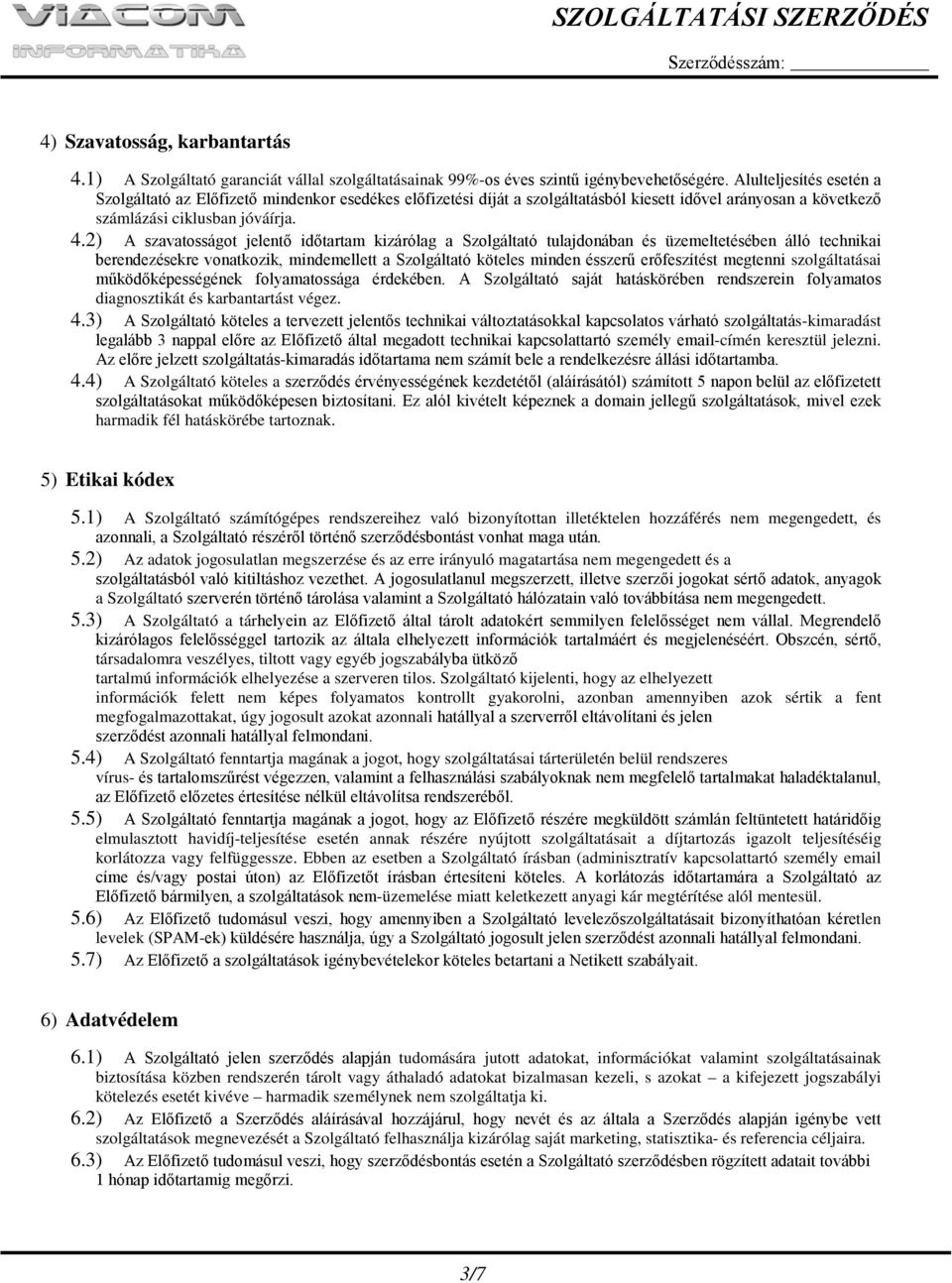 2) A szavatosságot jelentő időtartam kizárólag a Szolgáltató tulajdonában és üzemeltetésében álló technikai berendezésekre vonatkozik, mindemellett a Szolgáltató köteles minden ésszerű erőfeszítést