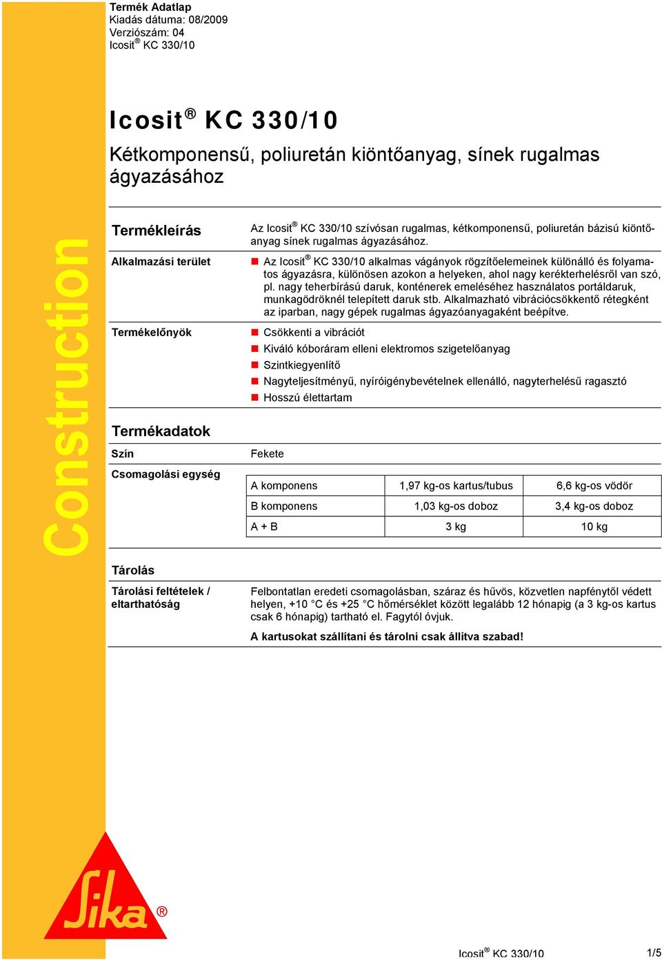 Az alkalmas vágányok rögzítőelemeinek különálló és folyamatos ágyazásra, különösen azokon a helyeken, ahol nagy kerékterhelésről van szó, pl.