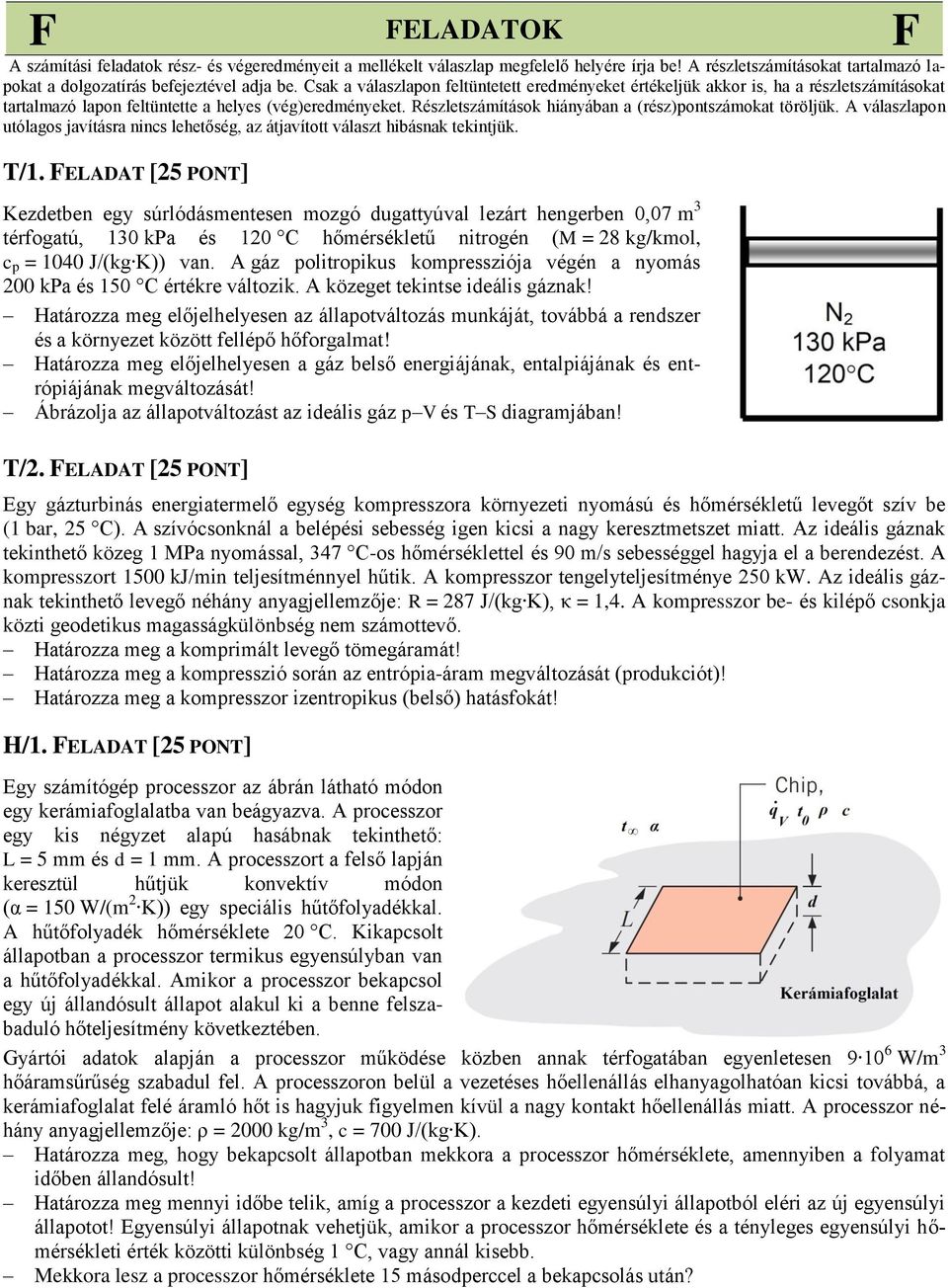 válaszlao uólagos javíásra is lhőség, az ájavío válasz hiásak kijük.. FELD [5 PON] Kz gy súrlóáss ozgó ugayúval lzár hgr 0,07 3 érfogaú, 30 kpa és 0 C hőérséklű irogé (M = 8 kgkol, = 00 J(kg K)) va.