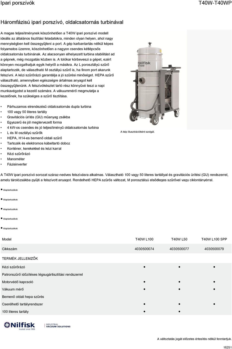 Az alacsonyan elhelyezett turbina stabilitást ad a gépnek, még mozgatás közben is. A tolókar körbeveszi a gépet, ezért könnyen mozgathatjuk egyik helyről a másikra.