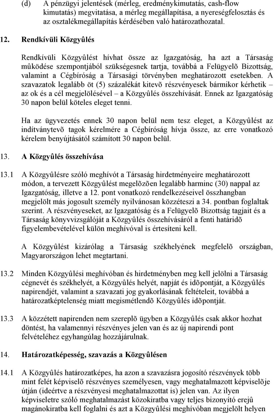 törvényben meghatározott esetekben. A szavazatok legalább öt (5) százalékát kitevõ részvényesek bármikor kérhetik az ok és a cél megjelölésével a Közgyûlés összehívását.