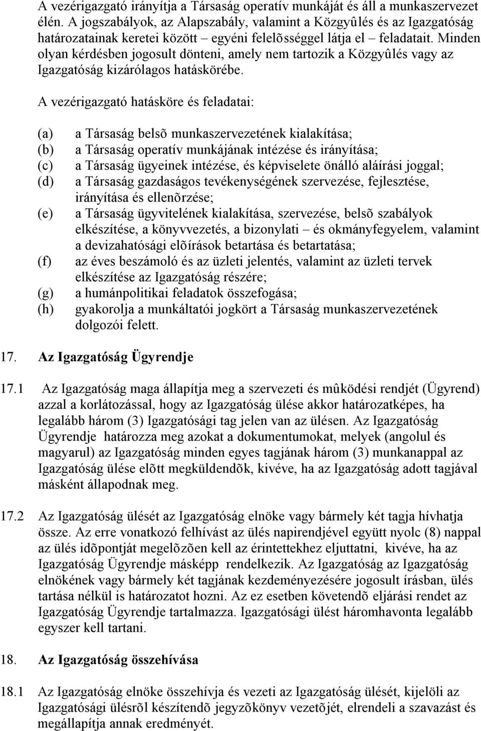 Minden olyan kérdésben jogosult dönteni, amely nem tartozik a Közgyûlés vagy az Igazgatóság kizárólagos hatáskörébe.