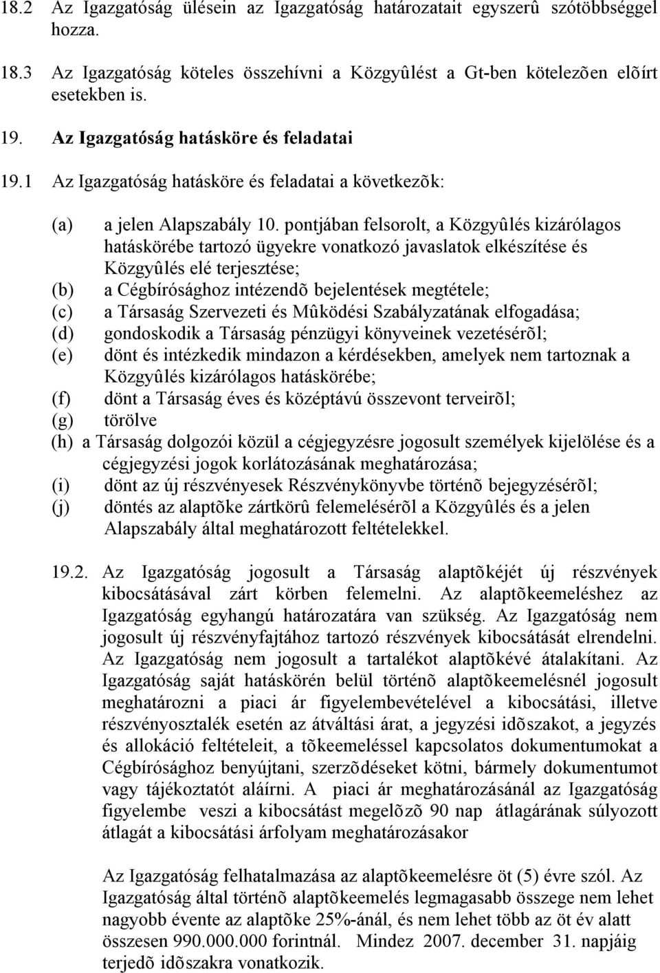 pontjában felsorolt, a Közgyûlés kizárólagos hatáskörébe tartozó ügyekre vonatkozó javaslatok elkészítése és Közgyûlés elé terjesztése; (b) a Cégbírósághoz intézendõ bejelentések megtétele; (c) a