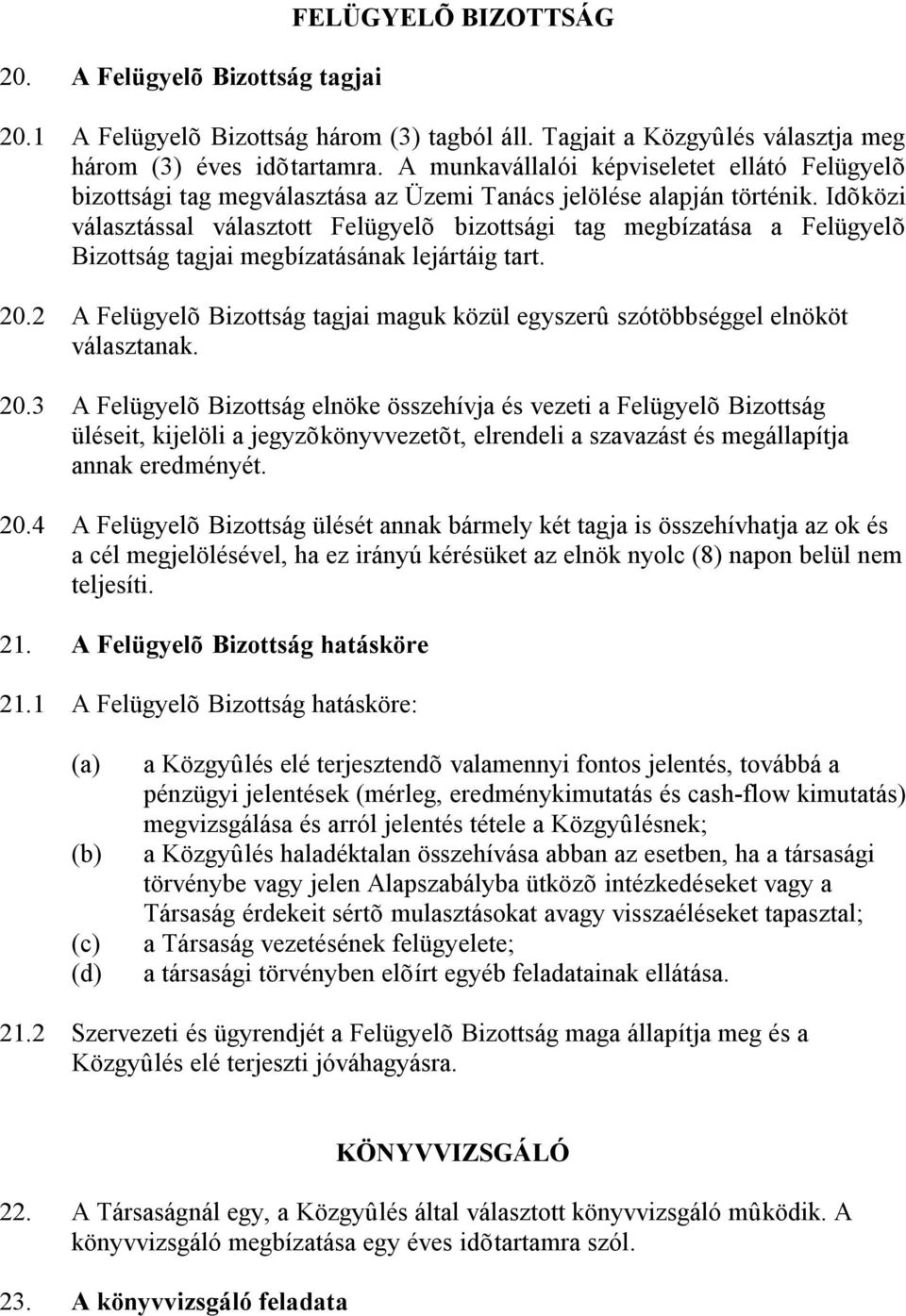 Idõközi választással választott Felügyelõ bizottsági tag megbízatása a Felügyelõ Bizottság tagjai megbízatásának lejártáig tart. 20.