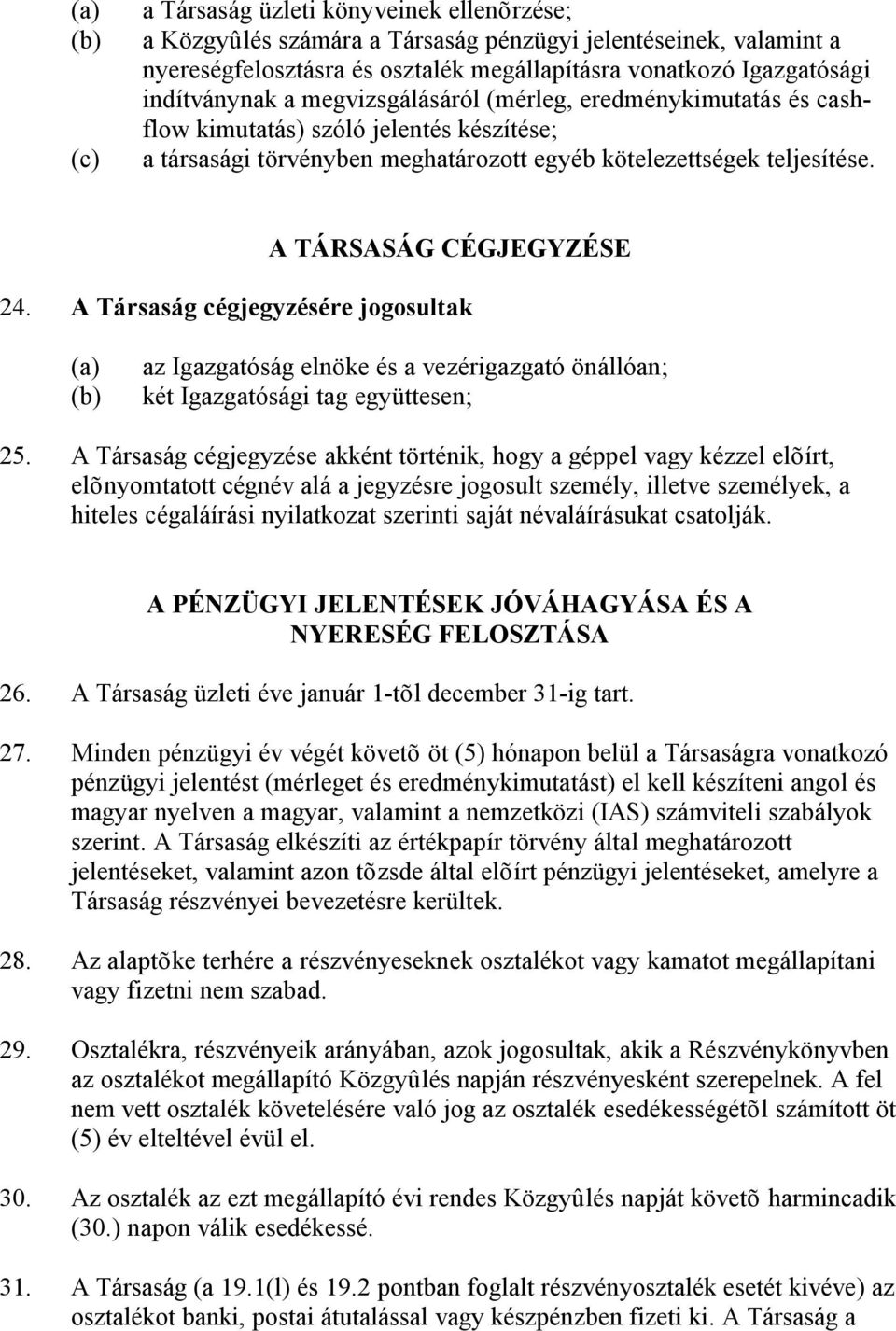 A TÁRSASÁG CÉGJEGYZÉSE 24. A Társaság cégjegyzésére jogosultak (a) (b) az Igazgatóság elnöke és a vezérigazgató önállóan; két Igazgatósági tag együttesen; 25.