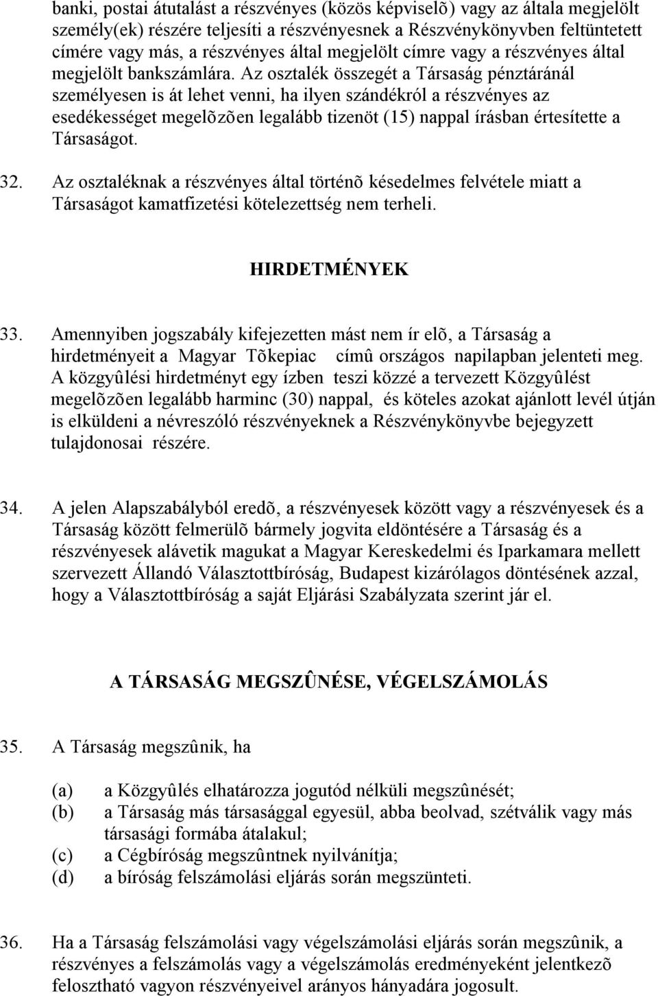 Az osztalék összegét a Társaság pénztáránál személyesen is át lehet venni, ha ilyen szándékról a részvényes az esedékességet megelõzõen legalább tizenöt (15) nappal írásban értesítette a Társaságot.