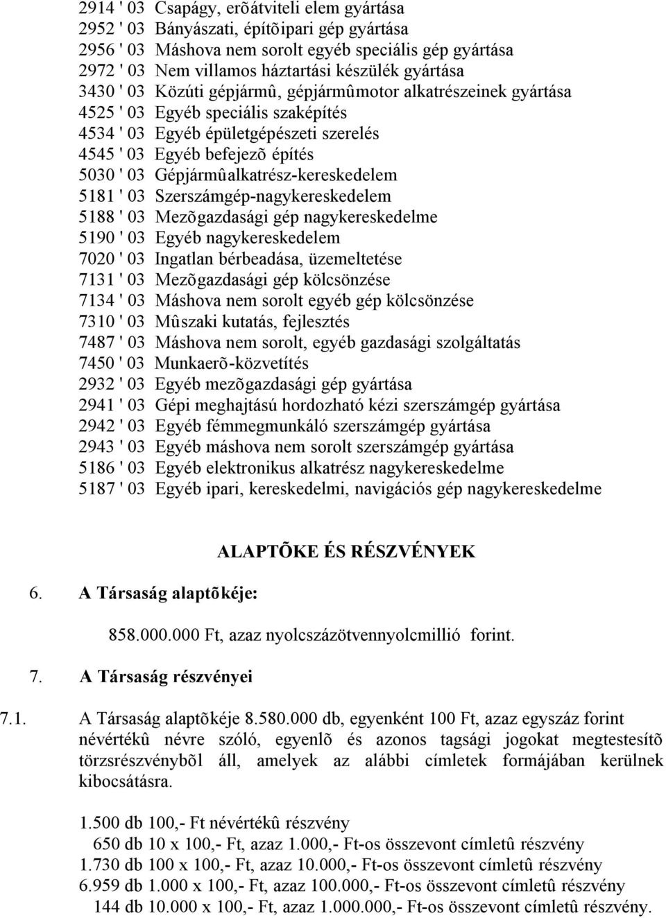 Gépjármûalkatrész-kereskedelem 5181 ' 03 Szerszámgép-nagykereskedelem 5188 ' 03 Mezõgazdasági gép nagykereskedelme 5190 ' 03 Egyéb nagykereskedelem 7020 ' 03 Ingatlan bérbeadása, üzemeltetése 7131 '