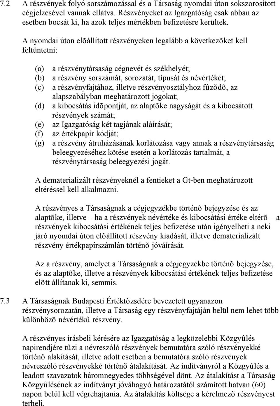 A nyomdai úton elõállított részvényeken legalább a következõket kell feltüntetni: (a) a részvénytársaság cégnevét és székhelyét; (b) a részvény sorszámát, sorozatát, típusát és névértékét; (c) a