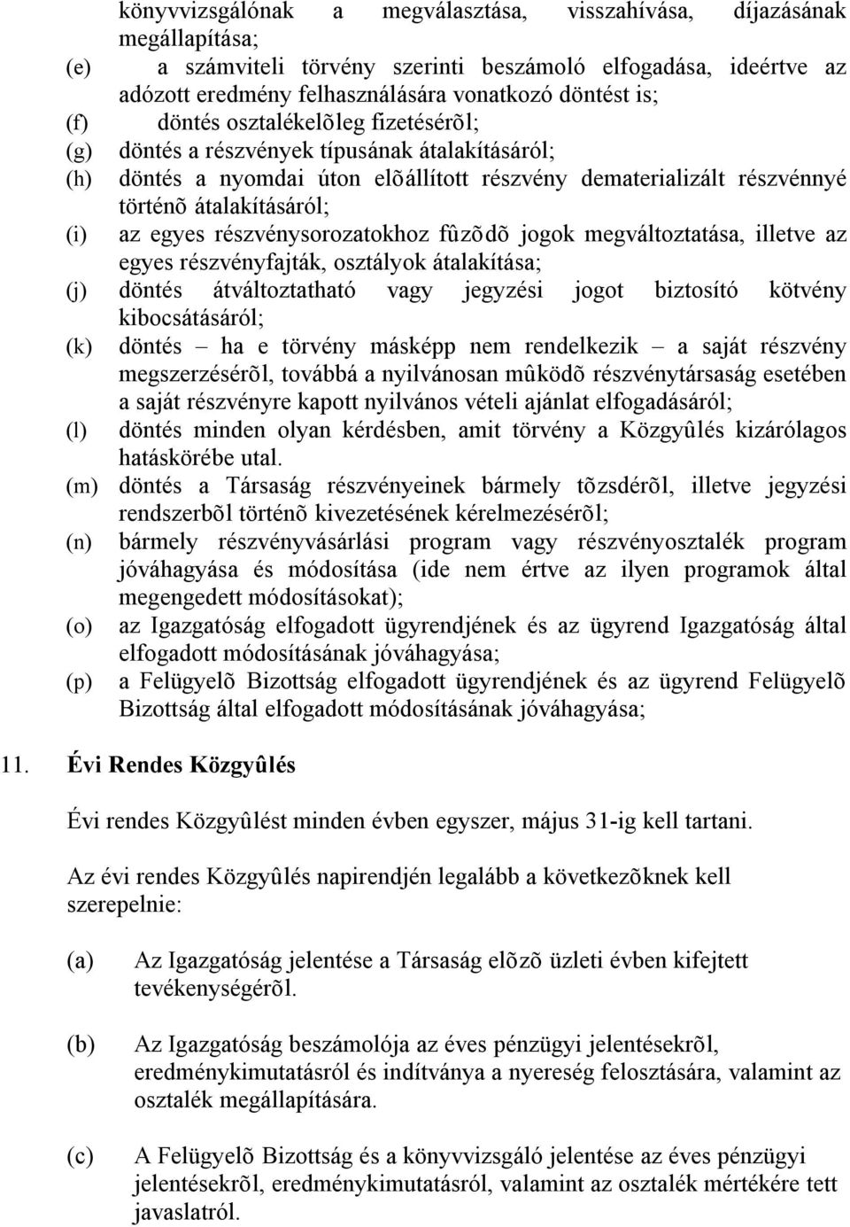 részvénysorozatokhoz fûzõdõ jogok megváltoztatása, illetve az egyes részvényfajták, osztályok átalakítása; (j) döntés átváltoztatható vagy jegyzési jogot biztosító kötvény kibocsátásáról; (k) döntés