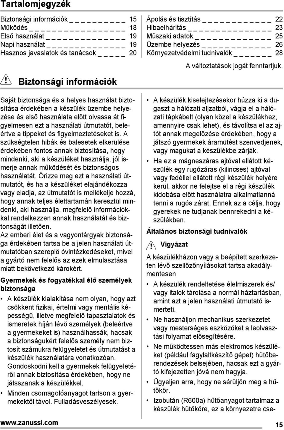 A szükségtelen hibák és balesetek elkerülése érdekében fontos annak biztosítása, hogy mindenki, aki a készüléket használja, jól ismerje annak működését és biztonságos használatát.