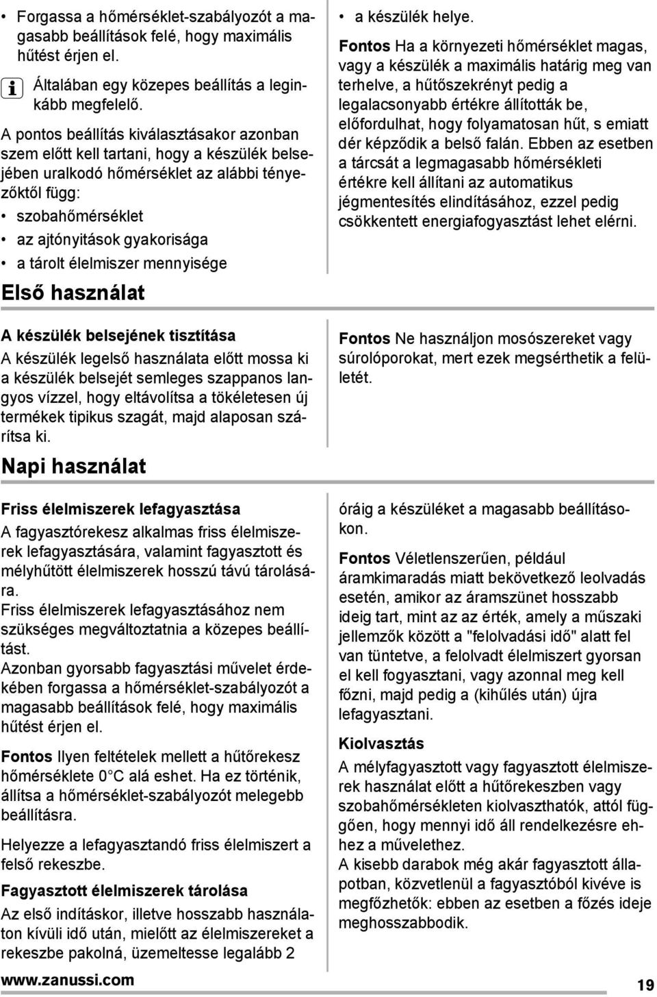 élelmiszer mennyisége Első használat A készülék belsejének tisztítása A készülék legels használata el tt mossa ki a készülék belsejét semleges szappanos langyos vízzel, hogy eltávolítsa a tökéletesen