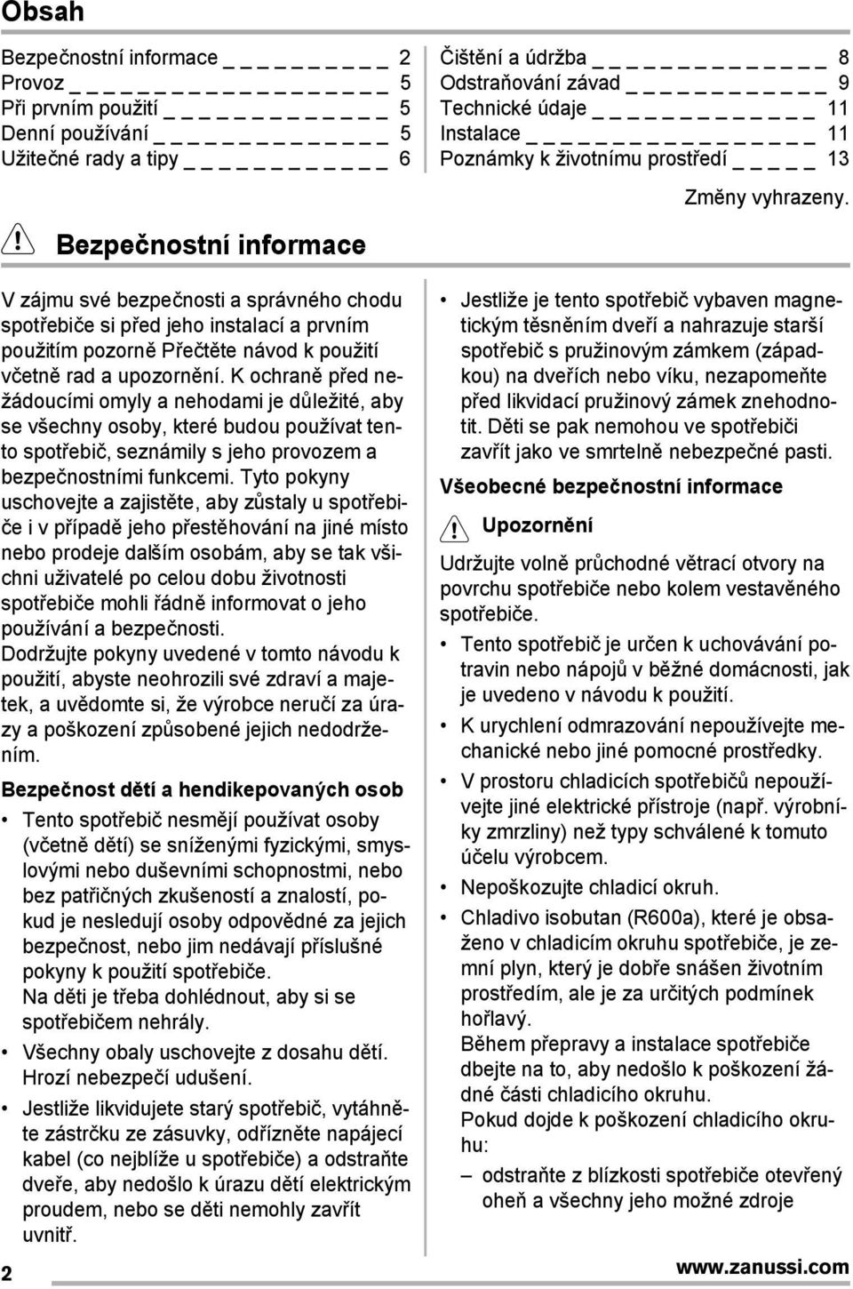 Bezpečnostní informace V zájmu své bezpečnosti a správného chodu spot ebiče si p ed jeho instalací a prvním použitím pozorně P ečtěte návod k použití včetně rad a upozornění.