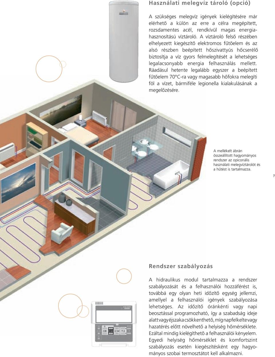 felhasználás mellett. Ráadásul hetente legalább egyszer a beépített fűtőelem 70 C-ra vagy magasabb hőfokra melegíti föl a vízet, bármiféle legionella kialakulásának a megelőzésére.