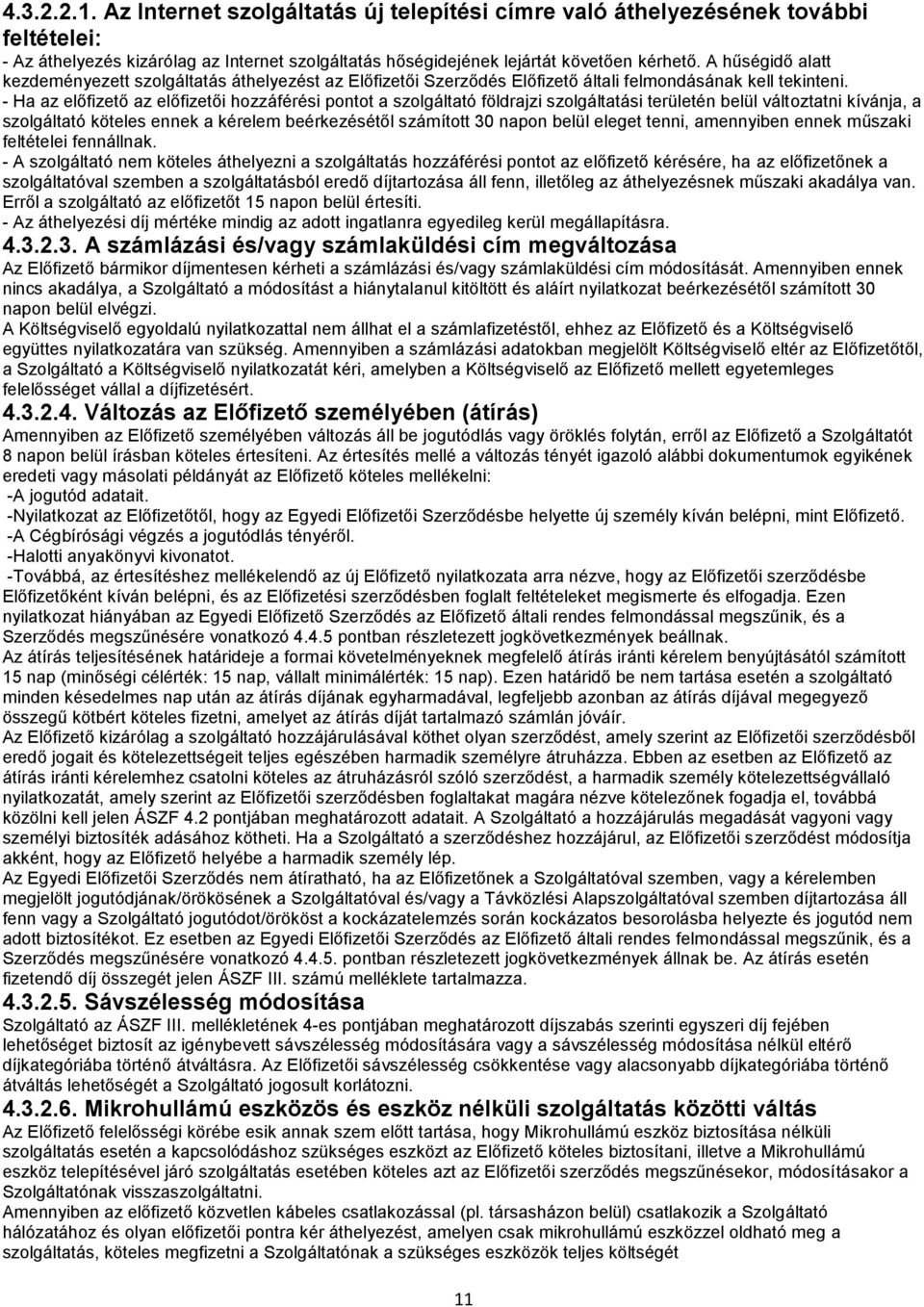 - Ha az előfizető az előfizetői hozzáférési pontot a szolgáltató földrajzi szolgáltatási területén belül változtatni kívánja, a szolgáltató köteles ennek a kérelem beérkezésétől számított 30 napon