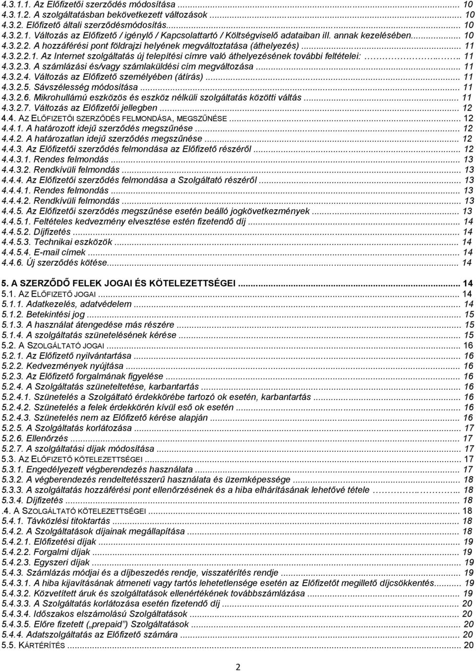 .. 11 4.3.2.3. A számlázási és/vagy számlaküldési cím megváltozása... 11 4.3.2.4. Változás az Előfizető személyében (átírás)... 11 4.3.2.5. Sávszélesség módosítása... 11 4.3.2.6.