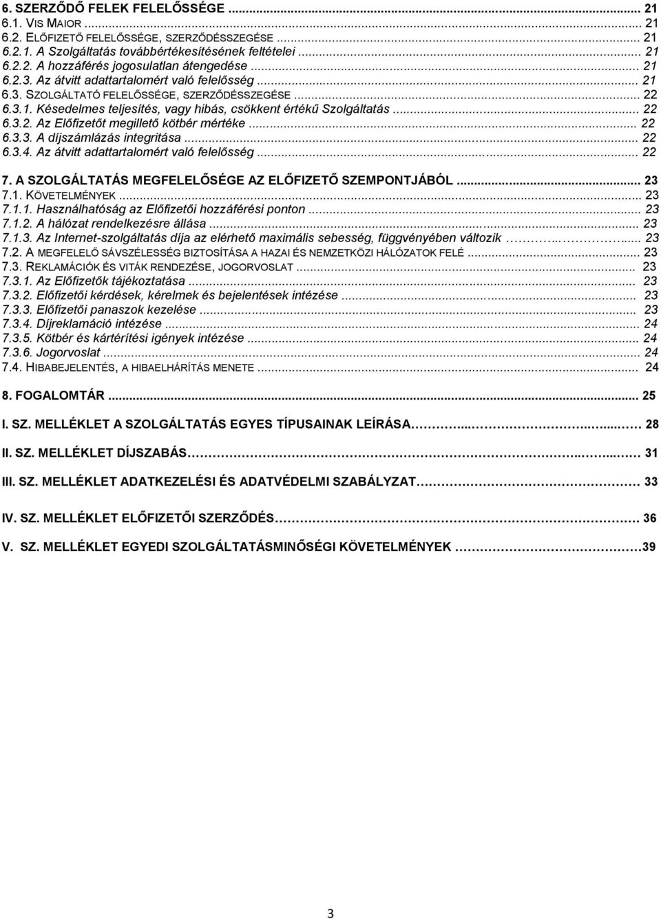 .. 22 6.3.3. A díjszámlázás integritása... 22 6.3.4. Az átvitt adattartalomért való felelősség... 22 7. A SZOLGÁLTATÁS MEGFELELŐSÉGE AZ ELŐFIZETŐ SZEMPONTJÁBÓL... 23 7.1.