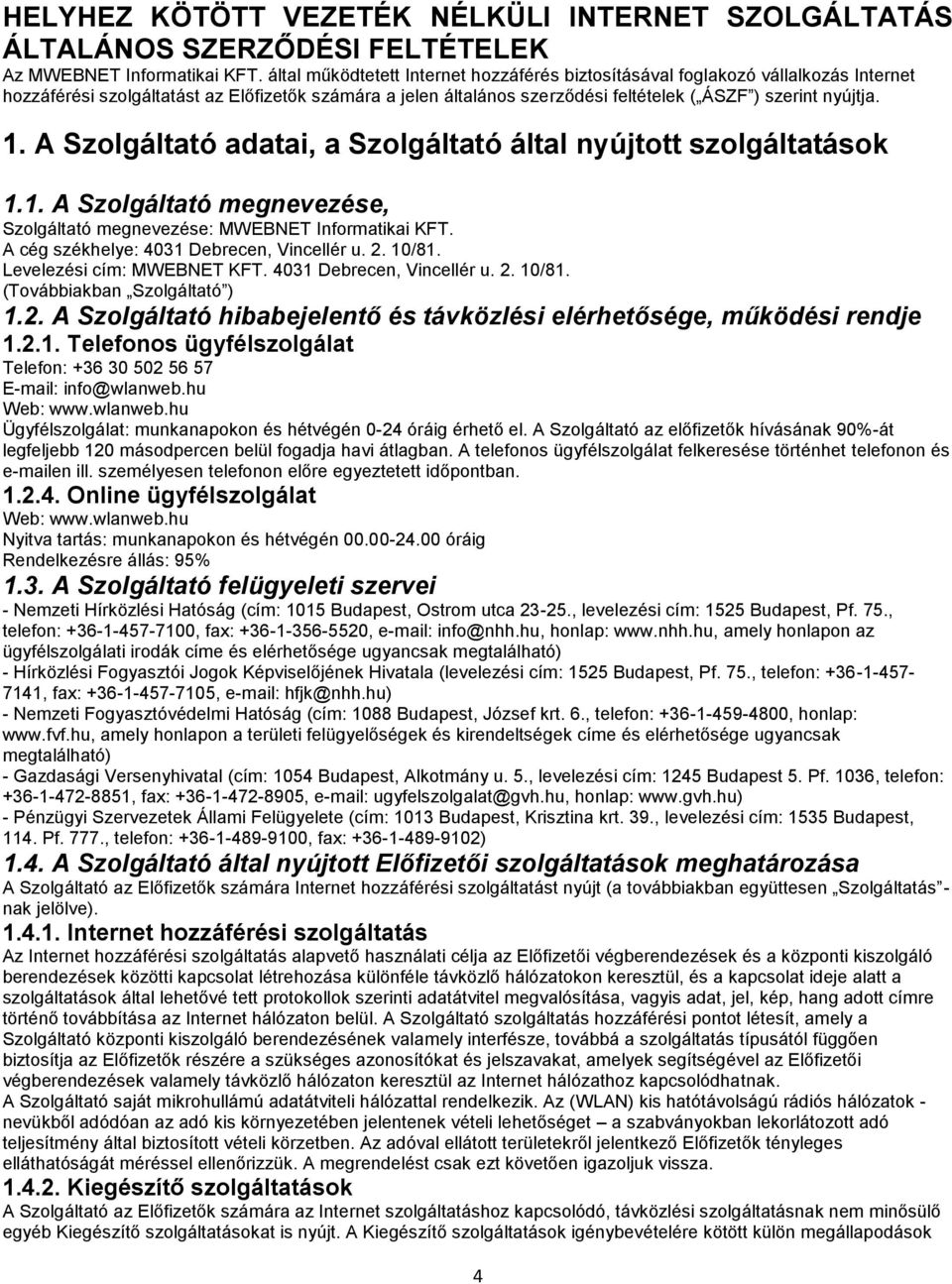 A Szolgáltató adatai, a Szolgáltató által nyújtott szolgáltatások 1.1. A Szolgáltató megnevezése, Szolgáltató megnevezése: MWEBNET Informatikai KFT. A cég székhelye: 4031 Debrecen, Vincellér u. 2.