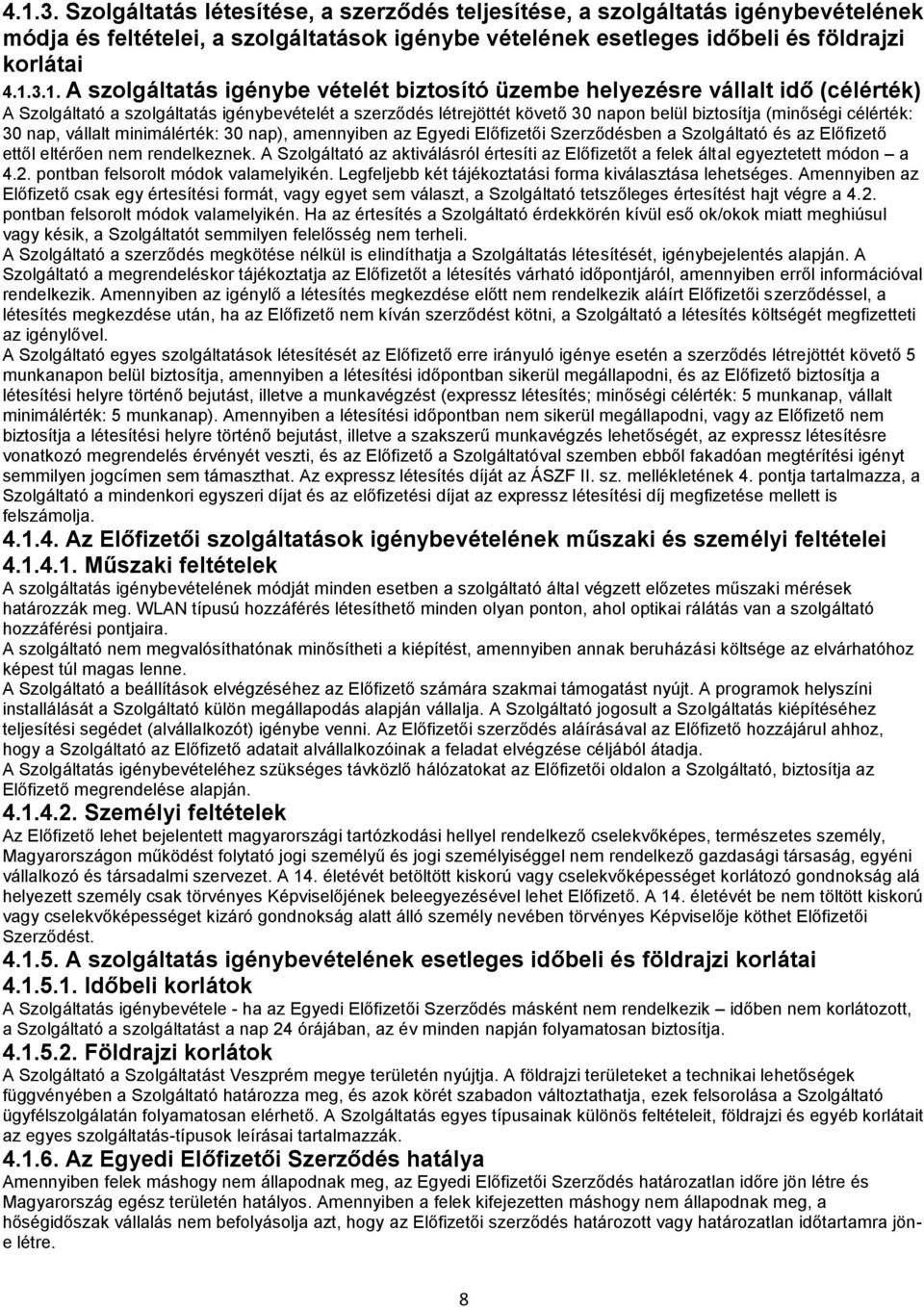 célérték: 30 nap, vállalt minimálérték: 30 nap), amennyiben az Egyedi Előfizetői Szerződésben a Szolgáltató és az Előfizető ettől eltérően nem rendelkeznek.