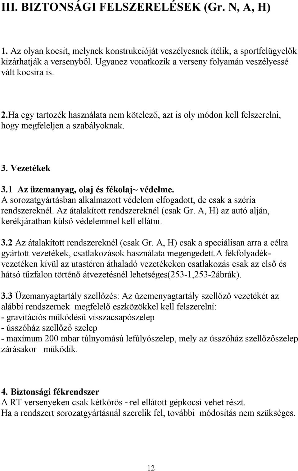 1 Az üzemanyag, olaj és fékolaj~ védelme. A sorozatgyártásban alkalmazott védelem elfogadott, de csak a széria rendszereknél. Az átalakított rendszereknél (csak Gr.