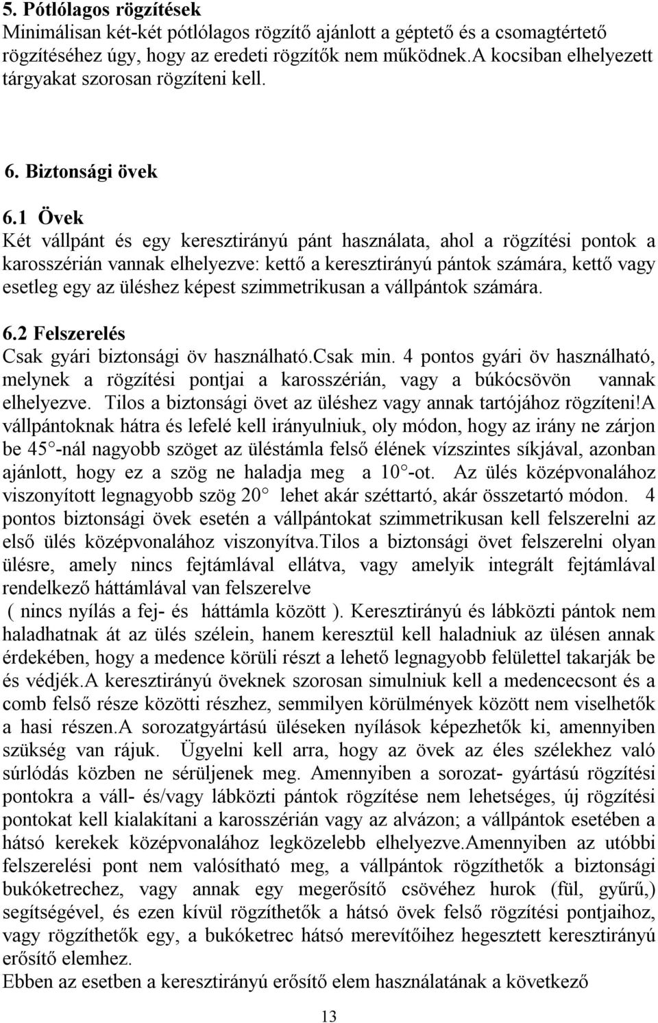 1 Övek Két vállpánt és egy keresztirányú pánt használata, ahol a rögzítési pontok a karosszérián vannak elhelyezve: kettő a keresztirányú pántok számára, kettő vagy esetleg egy az üléshez képest