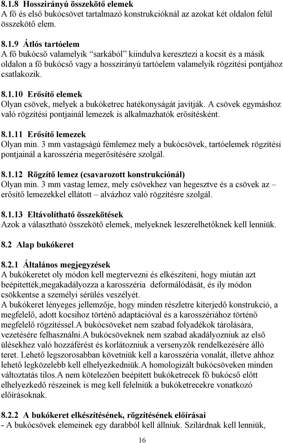 3 mm vastagságú fémlemez mely a bukócsövek, tartóelemek rögzítési pontjainál a karosszéria megerősítésére szolgál. 8.1.12 Rögzítő lemez (csavarozott konstrukciónál) Olyan min.