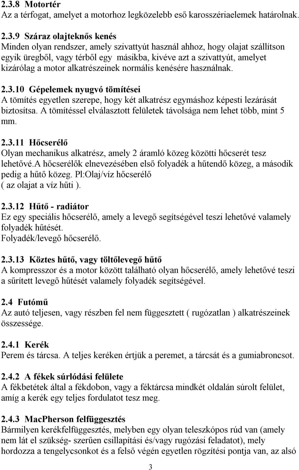 10 Gépelemek nyugvó tömítései A tömítés egyetlen szerepe, hogy két alkatrész egymáshoz képesti lezárását biztosítsa. A tömítéssel elválasztott felületek távolsága nem lehet több, mint 5 mm. 2.3.
