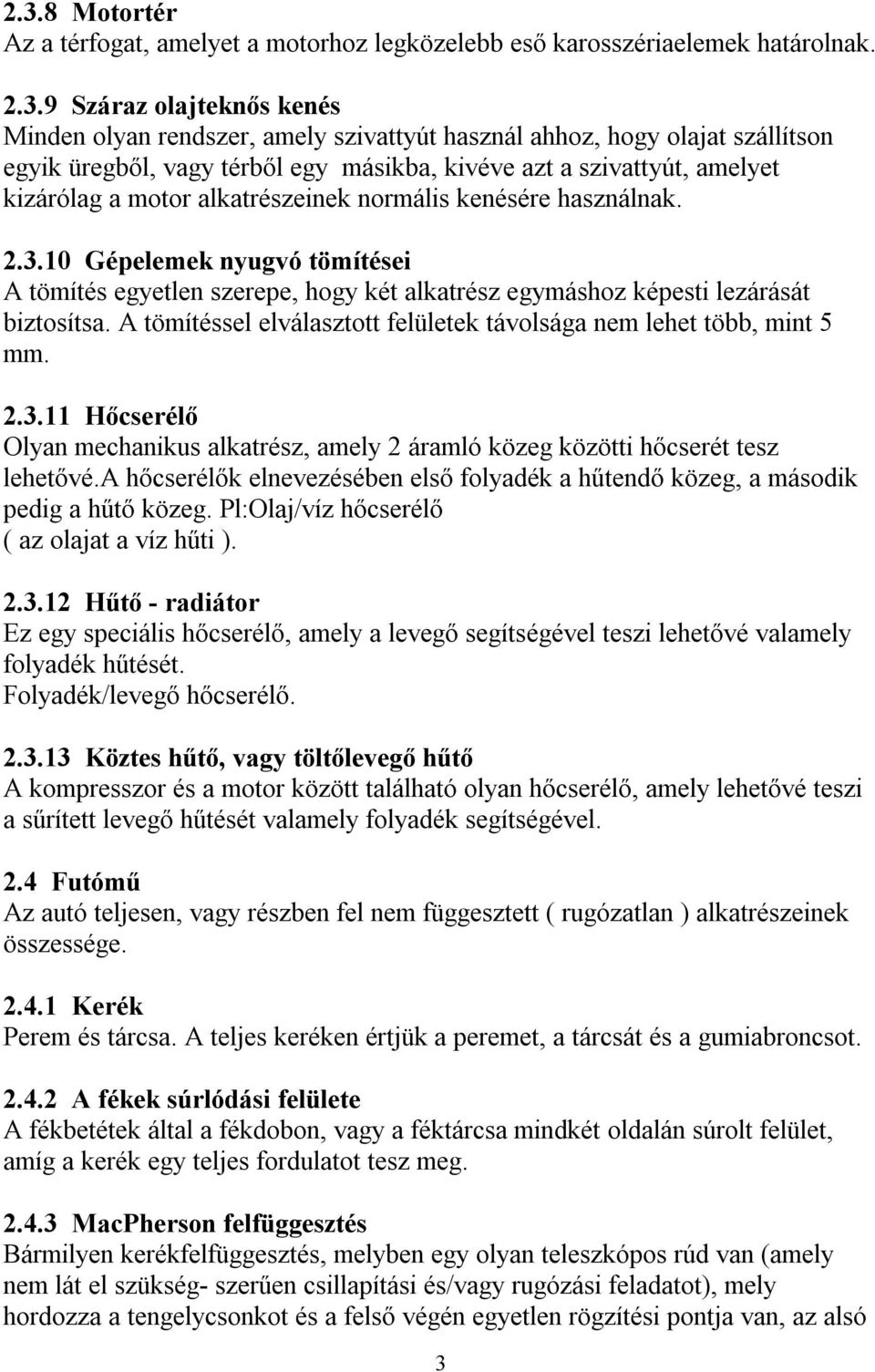 10 Gépelemek nyugvó tömítései A tömítés egyetlen szerepe, hogy két alkatrész egymáshoz képesti lezárását biztosítsa. A tömítéssel elválasztott felületek távolsága nem lehet több, mint 5 mm. 2.3.