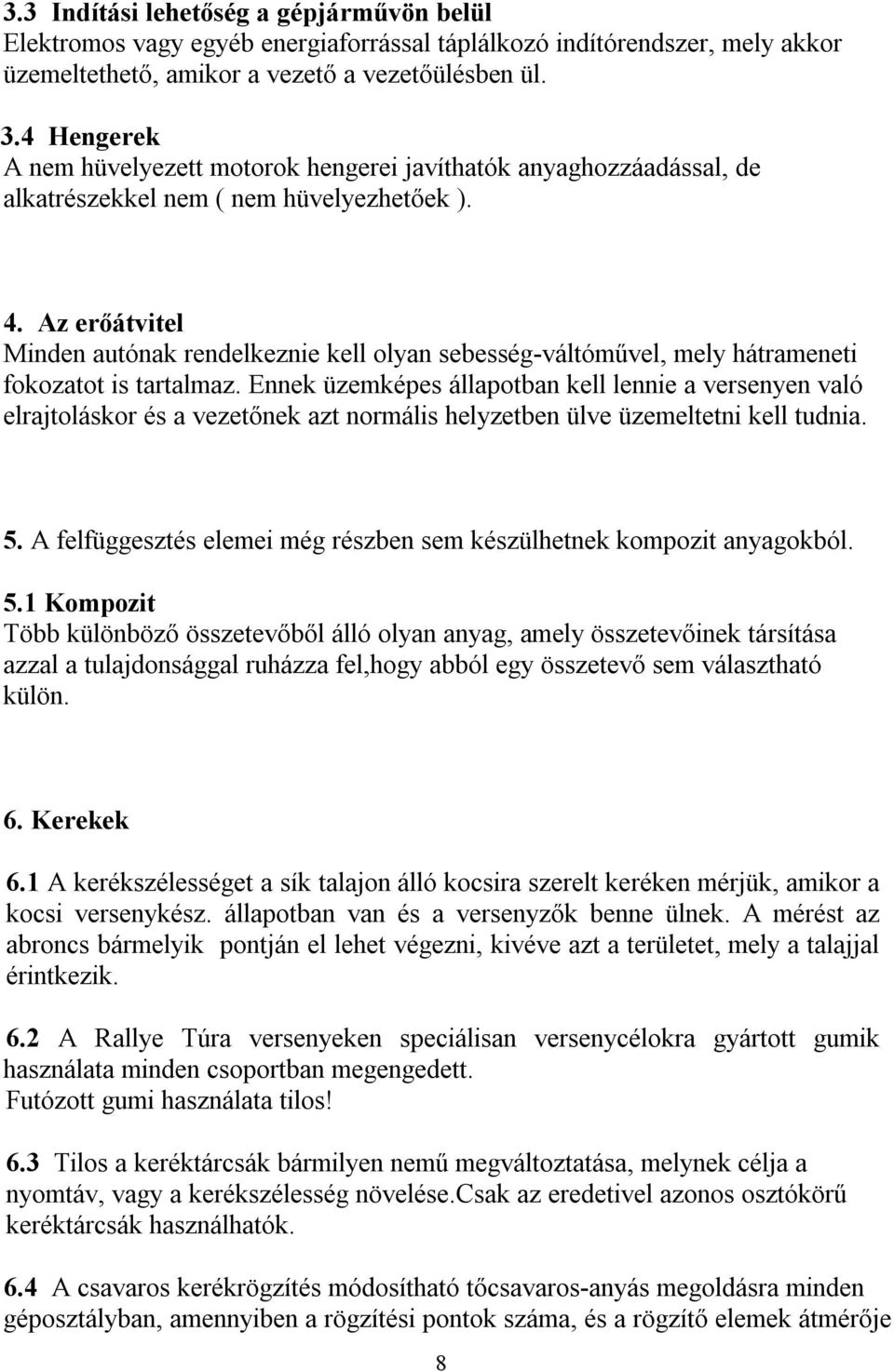 Az erőátvitel Minden autónak rendelkeznie kell olyan sebesség-váltóművel, mely hátrameneti fokozatot is tartalmaz.