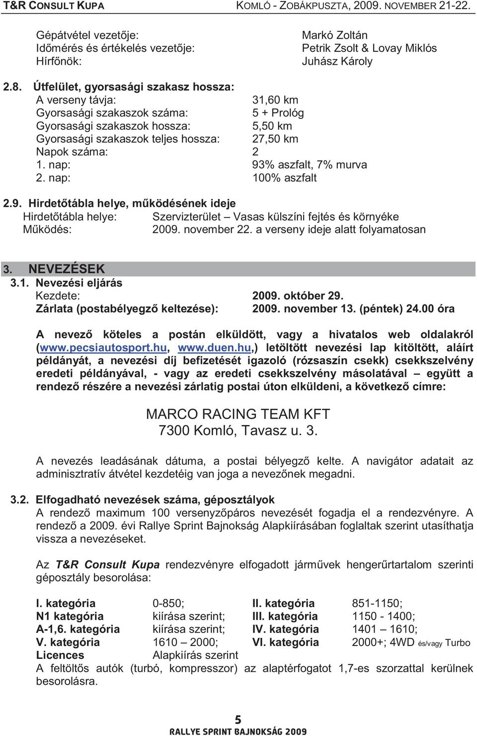 1. nap: 93% aszfalt, 7% murva 2. nap: 100% aszfalt 2.9. Hirdet tábla helye, m ködésének ideje Hirdet tábla helye: Szervizterület Vasas külszíni fejtés és környéke M ködés: 2009. november 22.