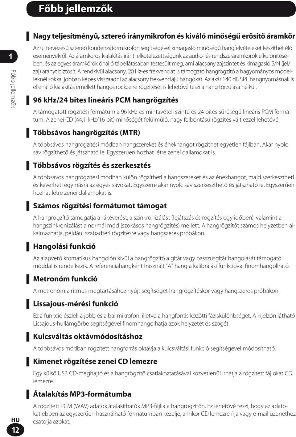 Az áramkörös kialakítás iránti elkötelezettségünk az audio- és rendszeráramkörök elkülönítésében, és az egyes áramkörök önálló tápellátásában testesült meg, ami alacsony zajszintet és kimagasló S/N