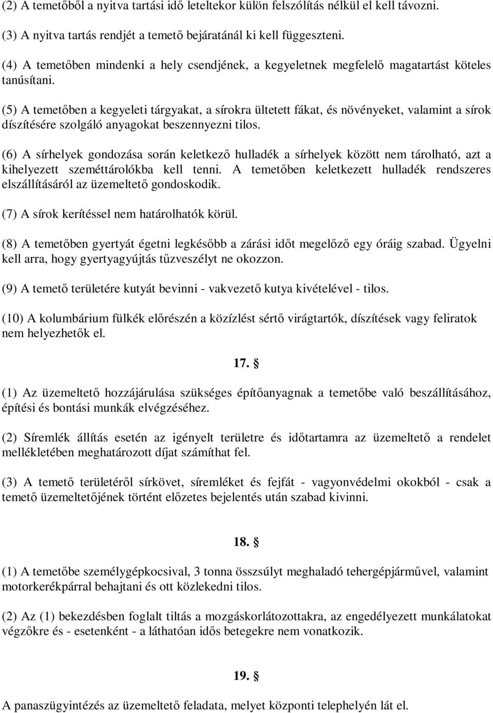 (5) A temetőben a kegyeleti tárgyakat, a sírokra ültetett fákat, és növényeket, valamint a sírok díszítésére szolgáló anyagokat beszennyezni tilos.