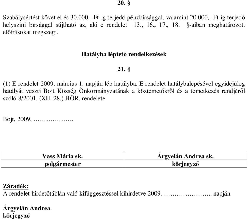 E rendelet hatálybalépésével egyidejűleg hatályát veszti Bojt Község Önkormányzatának a köztemetőkről és a temetkezés rendjéről szóló 8/2001. (XII. 28.) HÖR.