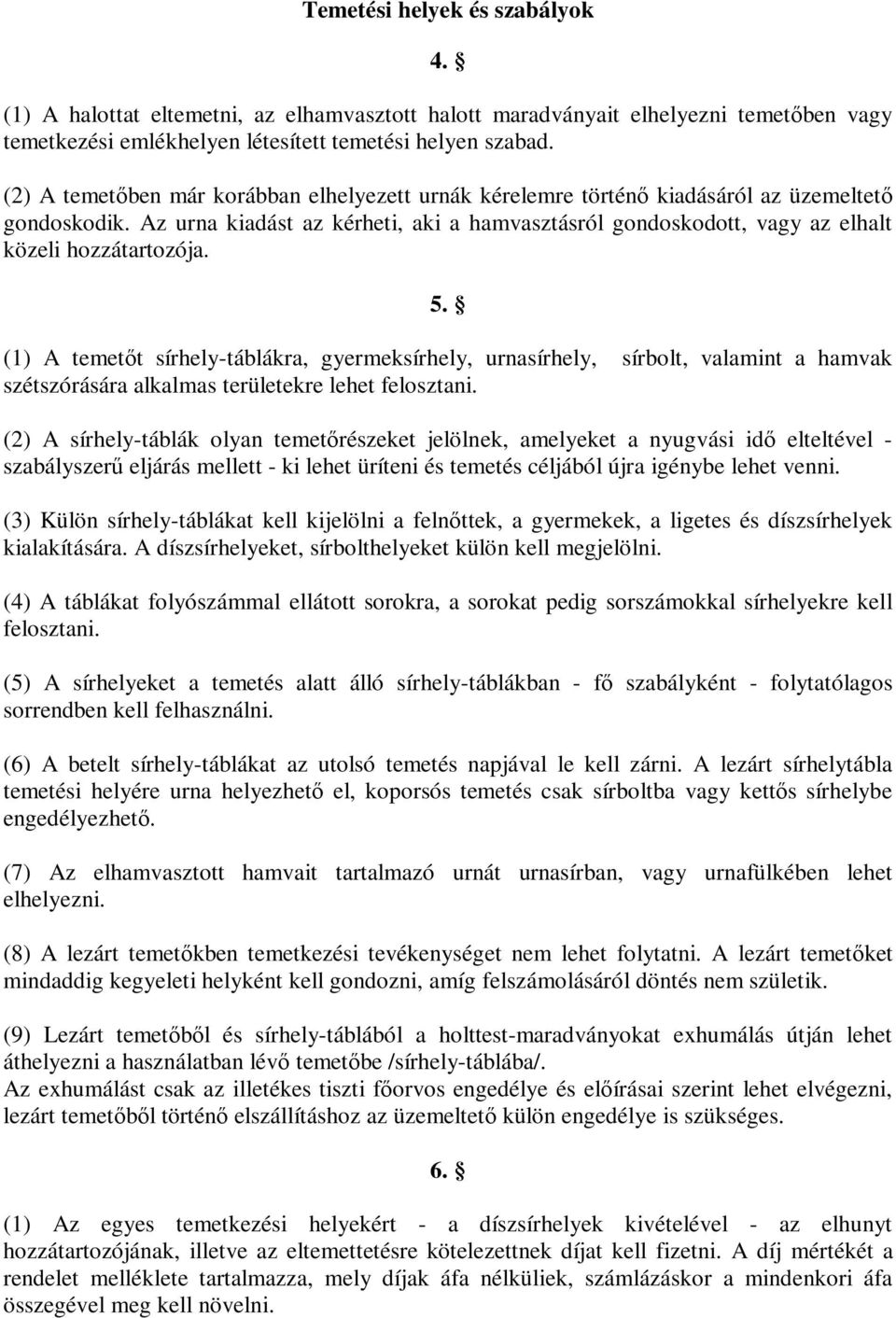 Az urna kiadást az kérheti, aki a hamvasztásról gondoskodott, vagy az elhalt közeli hozzátartozója. 5.