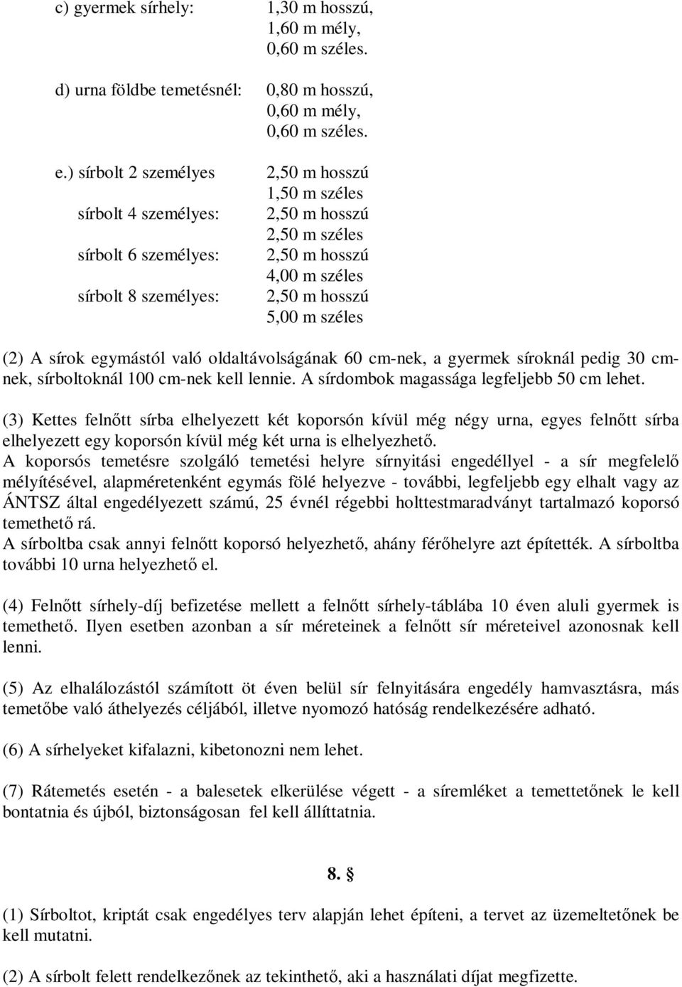 (2) A sírok egymástól való oldaltávolságának 60 cm-nek, a gyermek síroknál pedig 30 cmnek, sírboltoknál 100 cm-nek kell lennie. A sírdombok magassága legfeljebb 50 cm lehet.