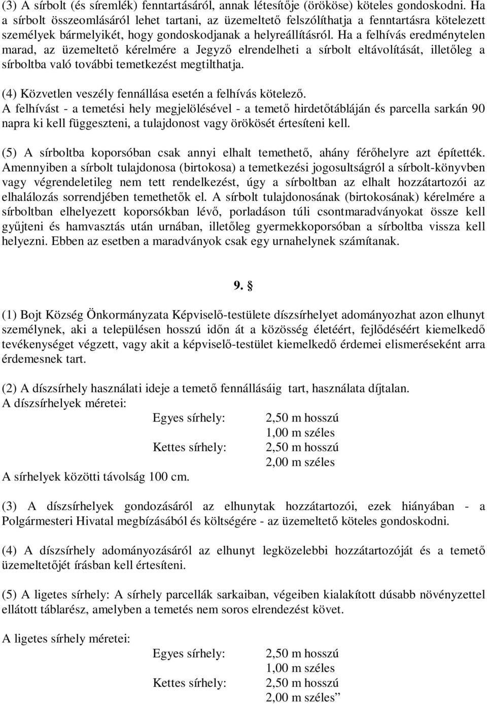 Ha a felhívás eredménytelen marad, az üzemeltető kérelmére a Jegyző elrendelheti a sírbolt eltávolítását, illetőleg a sírboltba való további temetkezést megtilthatja.