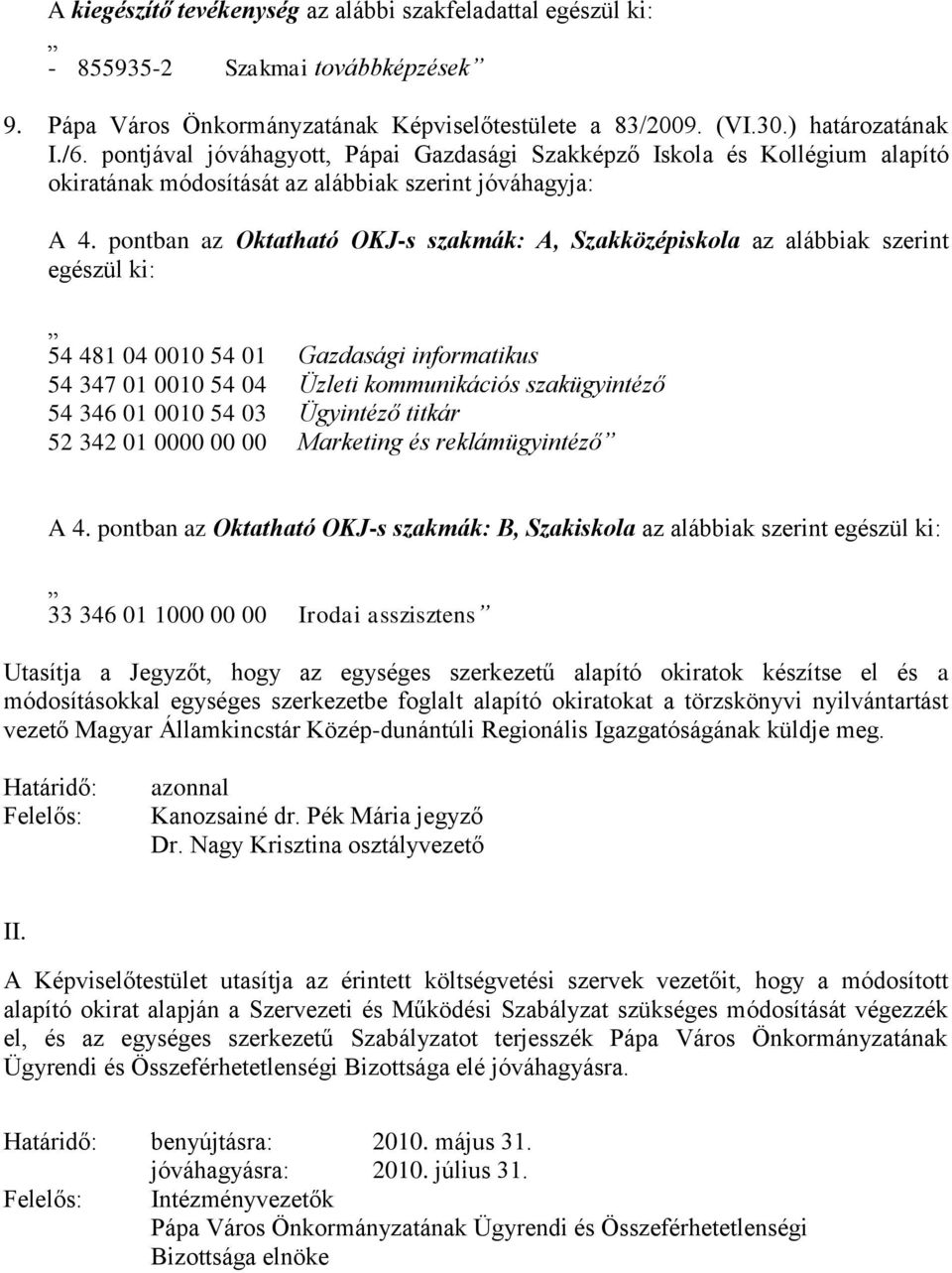 pontban az Oktatható OKJ-s szakmák: A, Szakközépiskola az alábbiak szerint egészül ki: 54 481 04 0010 54 01 Gazdasági informatikus 54 347 01 0010 54 04 Üzleti kommunikációs szakügyintéző 54 346 01