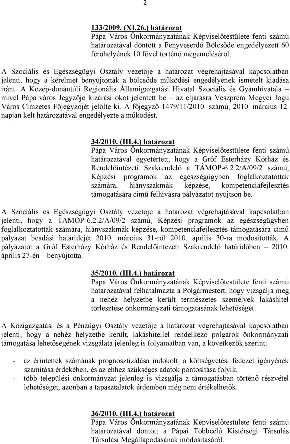 A Közép-dunántúli Regionális Államigazgatási Hivatal Szociális és Gyámhivatala mivel Pápa város Jegyzője kizárási okot jelentett be az eljárásra Veszprém Megyei Jogú Város Címzetes Főjegyzőjét