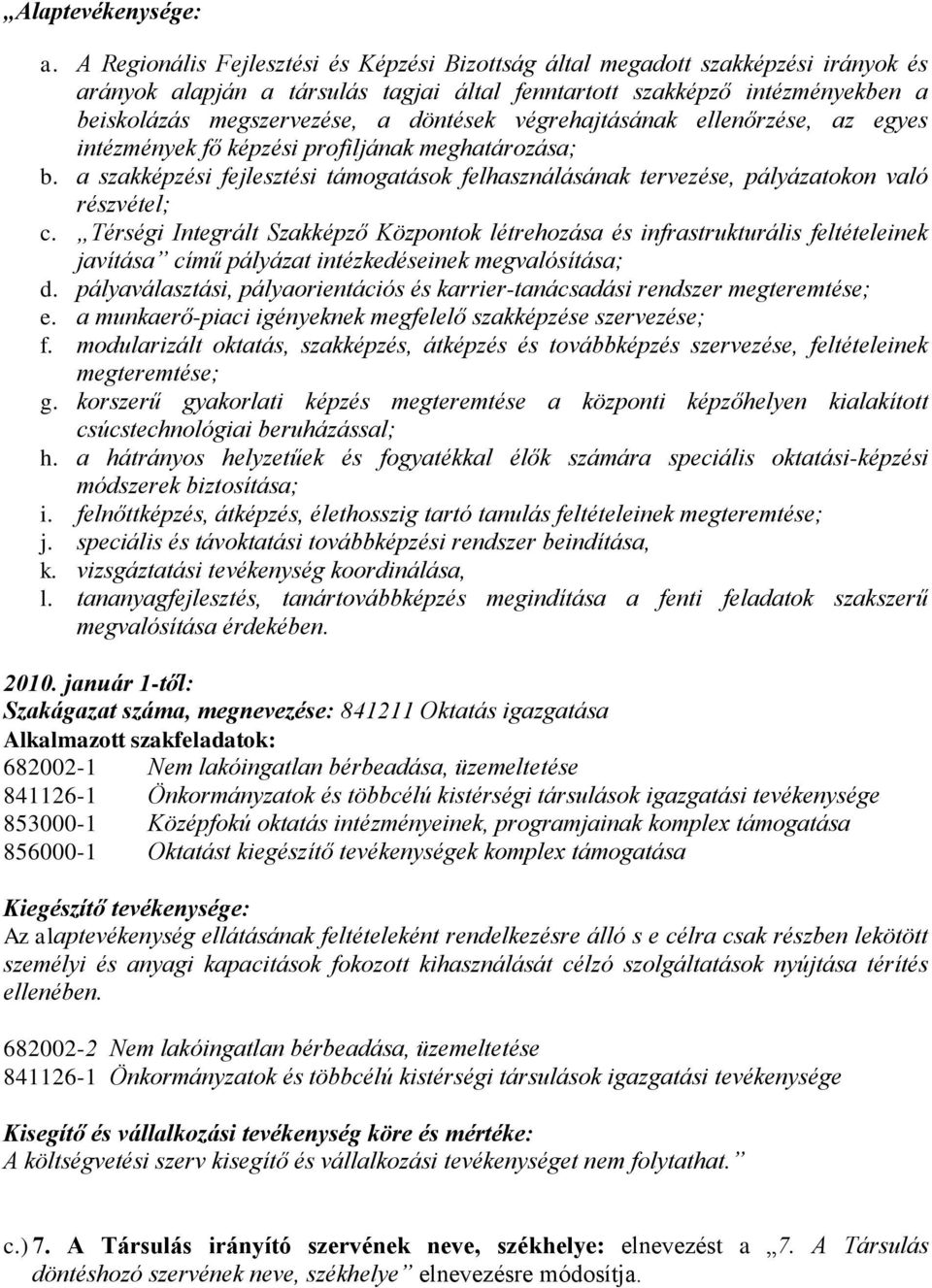 döntések végrehajtásának ellenőrzése, az egyes intézmények fő képzési profiljának meghatározása; b. a szakképzési fejlesztési támogatások felhasználásának tervezése, pályázatokon való részvétel; c.