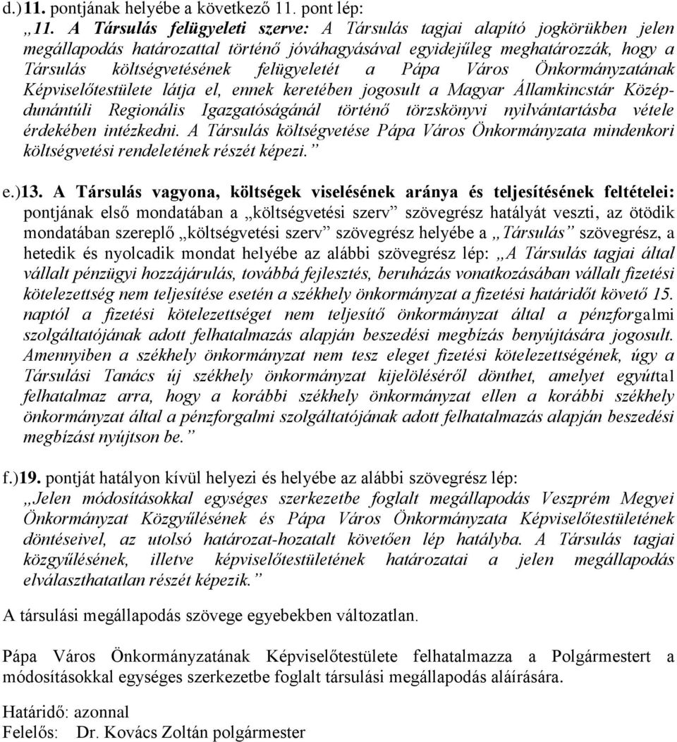 Pápa Város Önkormányzatának Képviselőtestülete látja el, ennek keretében jogosult a Magyar Államkincstár Középdunántúli Regionális Igazgatóságánál történő törzskönyvi nyilvántartásba vétele érdekében